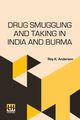Drug Smuggling And Taking In India And Burma, Anderson Roy K.