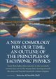 A New Cosmology For Our Time; An outline of the principles of Tachyonic  Physics, Sutcliffe PhD Malcolm H