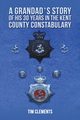 A Grandad's Story of His 30 years in the Kent County Constabulary, Clements Tim
