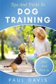 Tips and Tricks to Dog Training A How-To Set of Tips and Techniques for Different Species of Dogs, Davis Paul