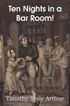 Ten Nights in a Bar Room!, Arthur Timothy Shay