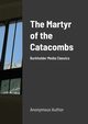 The Martyr of the Catacombs, Author Anonymous