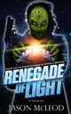 RENEGADE OF LIGHT, Jason McLeod Montgomery