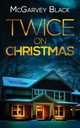 TWICE ON CHRISTMAS an unputdownable psychological thriller with an astonishing twist, Black McGarvey