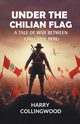 Under the Chilian Flag A Tale of War between Chili and Peru, Collingwood Harry