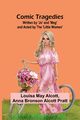 Comic Tragedies; Written By 'Jo' And 'Meg' And Acted By The 'Little Women', Alcott Louisa May