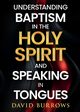 Understanding the Baptism of the Holy Spirit and Speaking in Tongues, Burrows David