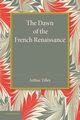 The Dawn of the French Renaissance, Tilley Arthur