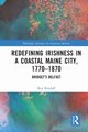 Redefining Irishness in a Coastal Maine City, 1770-1870, Retzlaff Kay