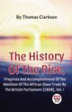 The History Of The Rise, Progress And Accomplishment Of The Abolition Of The African Slave Trade By The British Parliament (1808), Vol.1, Clarkson Thomas