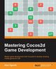 Mastering Cocos2d Game Development, Ogorek Alex