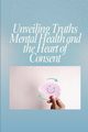 Unveiling Truths Mental Health and the Heart of Consent, 