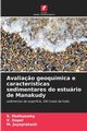 Avalia?o geoqumica e caractersticas sedimentares do esturio de Manakudy, Muthusamy S.