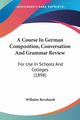 A Course In German Composition, Conversation And Grammar Review, Bernhardt Wilhelm