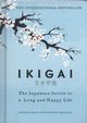 Ikigai The Japanese secret to a long and happy life, Garcia Hector, Miralles Francesc