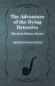 The Adventure of the Dying Detective - A Sherlock Holmes Short Story, Doyle Arthur Conan