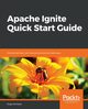 Apache Ignite Quick Start Guide, Acharya Sujoy
