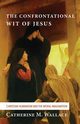 The Confrontational Wit of Jesus, Wallace Catherine M.