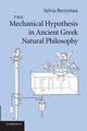 The Mechanical Hypothesis in Ancient Greek Natural Philosophy, Berryman Sylvia
