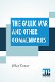 The Gallic War And Other Commentaries, Caesar Julius