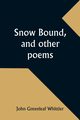 Snow Bound, and other poems, Whittier John Greenleaf