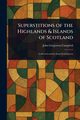 Superstitions of the Highlands & Islands of Scotland, Campbell John Gregorson