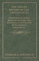 The Child's History of the United States - Designed as a First Book of History for Schools, Illustrated by Numerous Anecdotes, Goodrich Charles A.