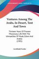 Ventures Among The Arabs, In Desert, Tent And Town, Forder Archibald