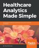 Healthcare Analytics Made Simple, Kumar Vikas