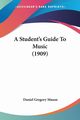 A Student's Guide To Music (1909), Mason Daniel Gregory