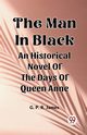 The Man In Black An Historical Novel Of The Days Of Queen Anne, James G. P. R.