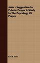 Auto - Suggestion In Private Prayer A Study In The Psycology Of Prayer, Stolz Karl R.