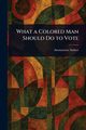 What a Colored Man Should Do to Vote, Anonymous