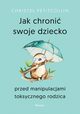 Jak chroni swoje dziecko przed manipulacjami toksycznego rodzica, Petitcollin Christel