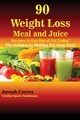 90 Weight Loss Meal and Juice Recipes to Get Rid of Fat Today!, Correa Joseph