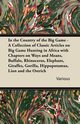 In the Country of the Big Game - A Collection of Classic Articles on Big Game Hunting in Africa with Chapters on Ways and Means, Buffalo, Rhinoceros,, Various