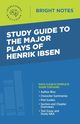 Study Guide to the Major Plays of Henrik Ibsen, Intelligent Education
