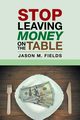 Stop Leaving Money on the Table, Fields Jason M.