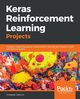 Keras Reinforcement Learning Projects, Ciaburro Giuseppe