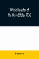 Official register of the United States 1930; Containing a List of Persons Occupying Administrative and Supervisory Positions in Each Executive and Judicial Department of the Government Including the District of Columbia, Unknown