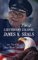 Life of Lieutenant Colonel James A. Seals, 