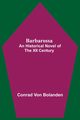Barbarossa; An Historical Novel Of The Xii Century, von Bolanden Conrad