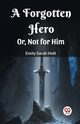 A Forgotten Hero Or, Not for Him, Holt Emily Sarah