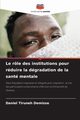 Le rle des institutions pour rduire la dgradation de la sant mentale, DEMISSE Daniel Tiruneh