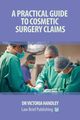 A Practical Guide to Cosmetic Surgery Claims, Handley Victoria
