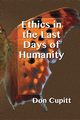 Ethics in the Last Days of Humanity, Cupitt Don