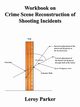 Workbook on Crime Scene Reconstruction of Shooting Incidents, Parker Leroy