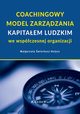 Coachingowy model zarzdzania kapitaem ludzkim we wspczesnej organizacji, Magorzata wierkosz-Hoysz