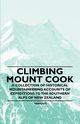 Climbing Mount Cook - A Collection of Historical Mountaineering Accounts of Expeditions to the Southern Alps of New Zealand, Various