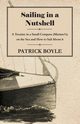 Sailing in a Nutshell - A Treatise in a Small Compass (Mariner's) on the Sea and How to Sail About it, Boyle Patrick